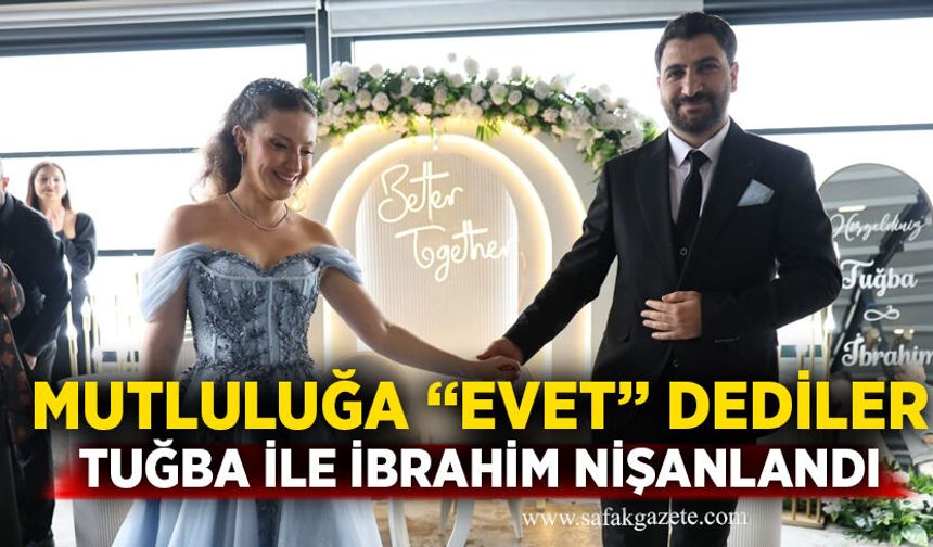 Mutluluğa “Evet” dediler: Tuğba ile İbrahim nişanlandı