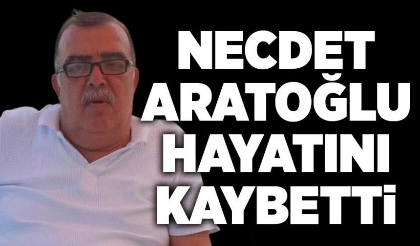 Necdet Aratoğlu hayatını kaybetti