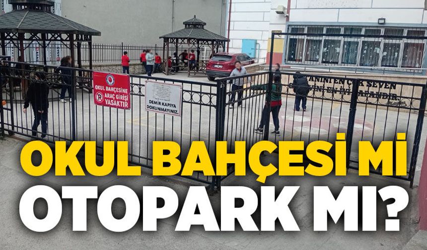 Okul bahçesi mi, otopark mı?