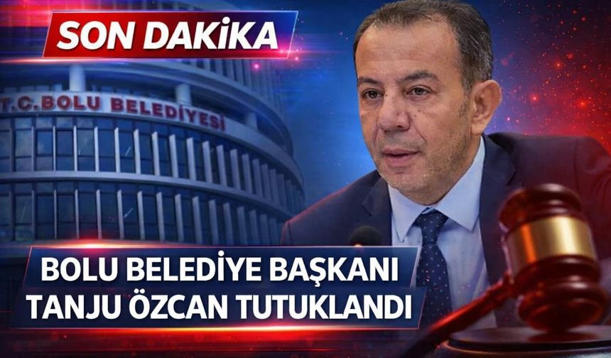 Bolu Belediye Başkanı Tanju Özcan Tutuklandı