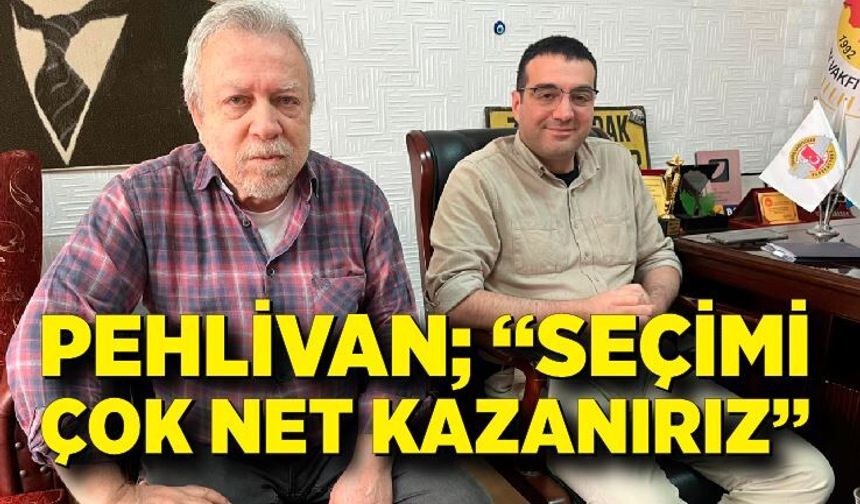 Pehlivan; “Seçimi çok net kazanırız”