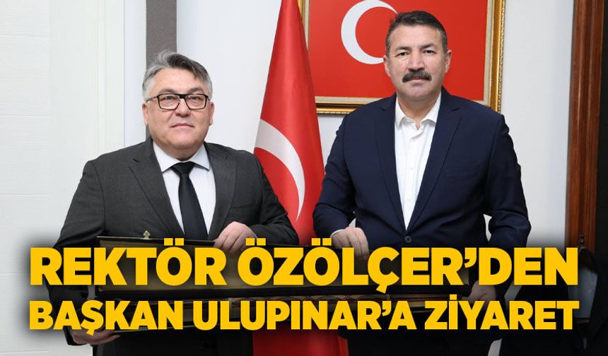 Rektör Özölçer’den Başkan Ulupınar’a ziyaret