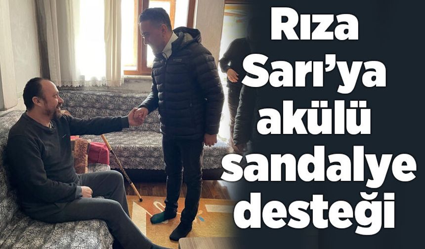 Rıza Sarı’ya akülü sandalye desteği