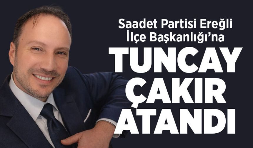 Saadet Partisi Ereğli İlçe Başkanlığı’na Tuncay Çakır atandı