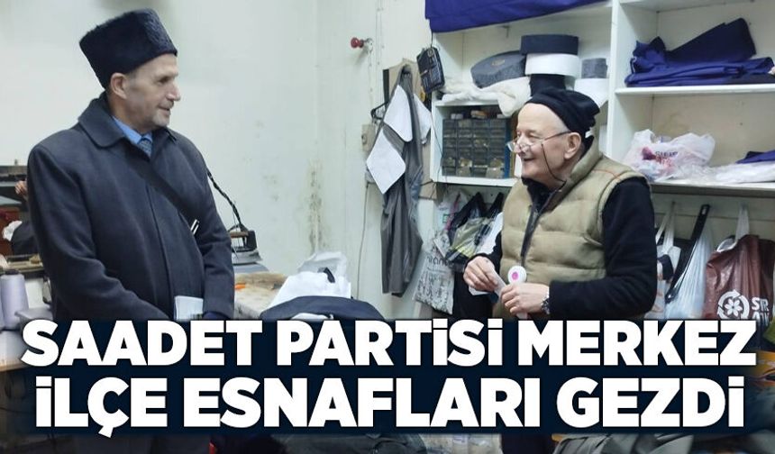 Saadet Partisi Merkez İlçe esnafları gezdi