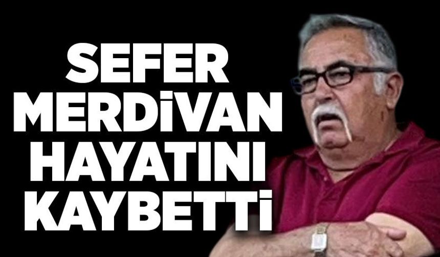 Sefer Merdivan hayatını kaybetti