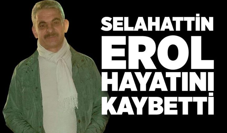 Selahattin Erol hayatını kaybetti