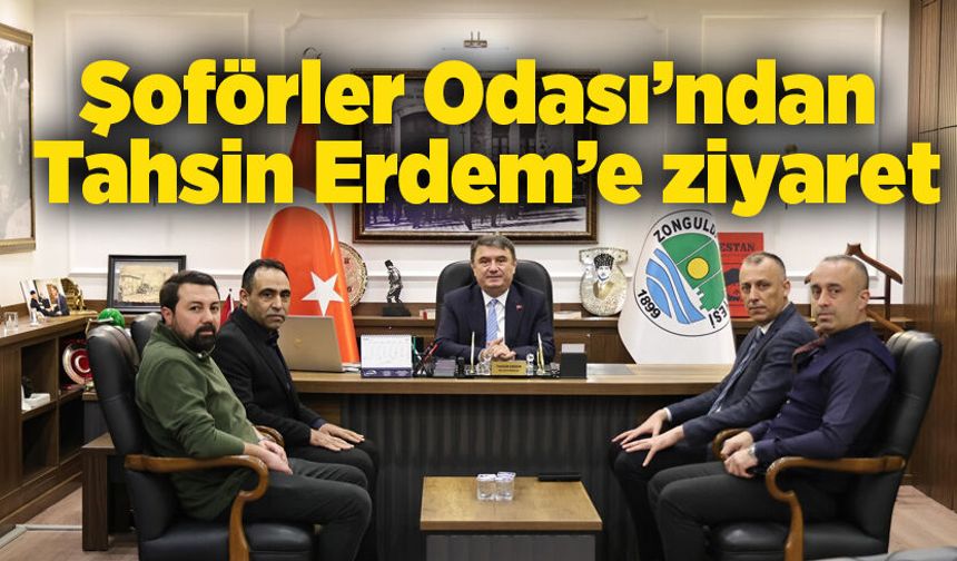 Şoförler Odası’ndan Başkan Tahsin Erdem’e ziyaret