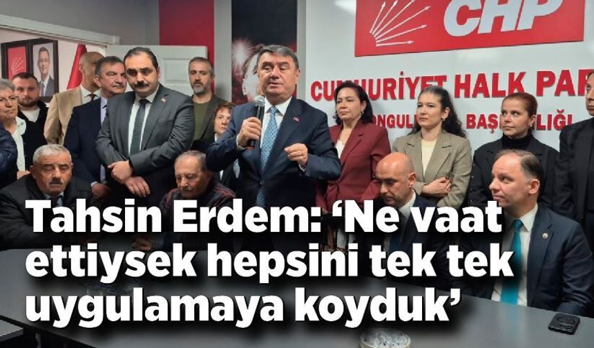 Tahsin Erdem: “Ne vaat ettiysek hepsini tek tek uygulamaya koyduk”