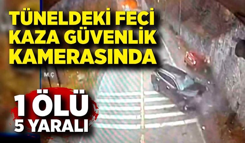 Tüneldeki feci kaza güvenlik kamerasında