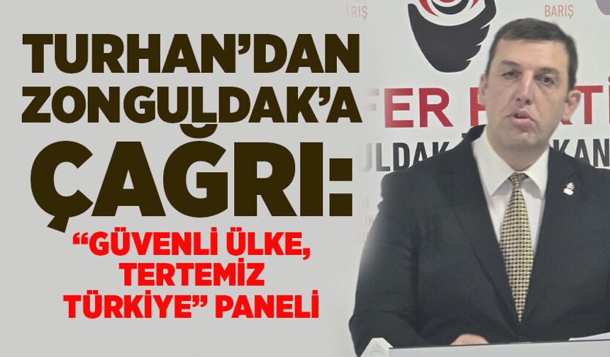 Turhan’dan Zonguldak’a çağrı: “Güvenli Ülke, Tertemiz Türkiye” paneli