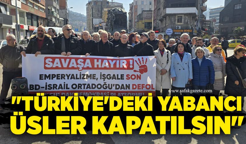 "Türkiye'deki yabancı üsler kapatılsın"