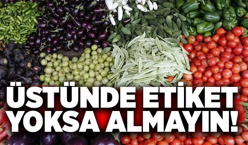 Üstünde etiket yoksa almayın!