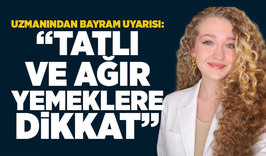 Uzmanından bayram uyarısı: “Tatlı ve ağır yemeklere dikkat”