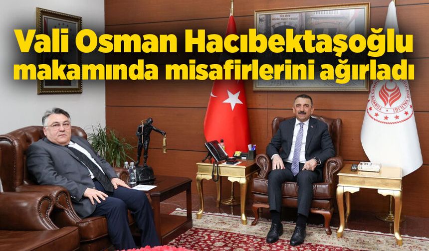 Vali Hacıbektaşoğlu makamında misafirlerini ağırladı