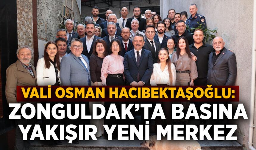 Vali Osman Hacıbektaşoğlu: "Zonguldak’ta Basına Yakışır Yeni Merkez"