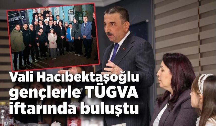 Vali Hacıbektaşoğlu gençlerle TÜGVA iftarında buluştu