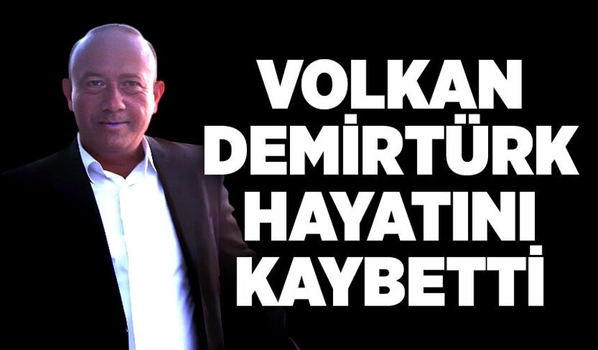 Volkan Demirtürk hayatını kaybetti