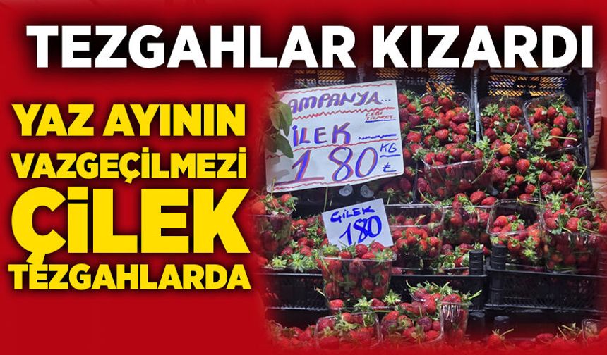 Tezgahlar kızardı: Yaz ayının vazgeçilmezi Çilek tezgahlarda