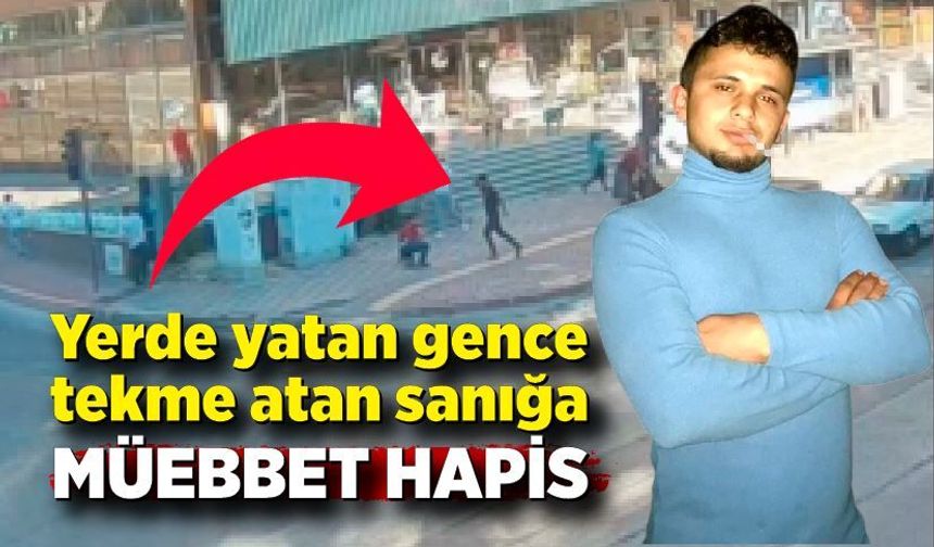 Yerde yatan gence tekme atan sanığa müebbet hapis