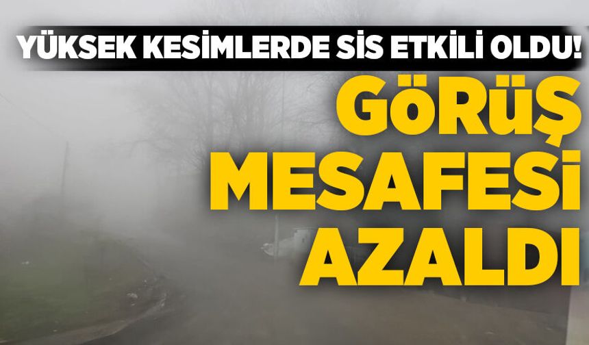 Yüksek kesimlerde sis etkili oldu! Görüş mesafesi azaldı