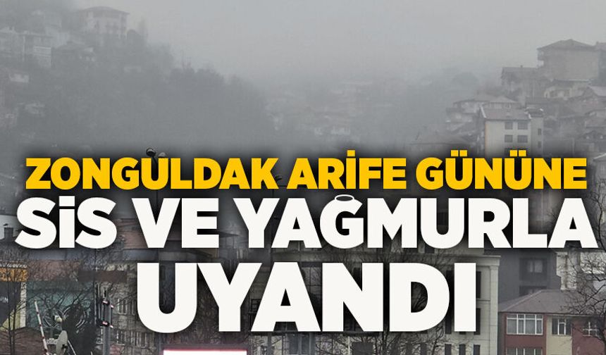 Zonguldak Arife gününe sis ve yağmurla uyandı