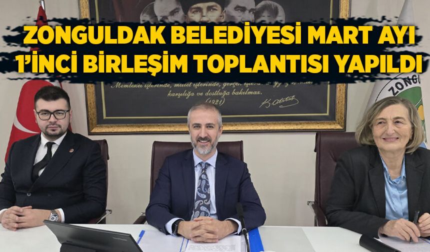 Zonguldak Belediyesi Mart Ayı 1’inci Birleşim Toplantısı yapıldı