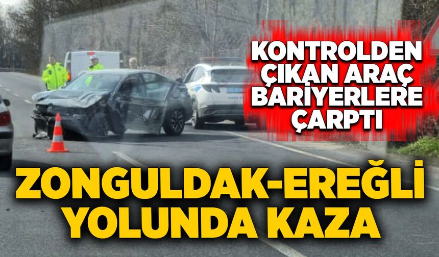 Zonguldak-Ereğli yolunda kaza: Kontrolden çıkan araç bariyerlere çarptı
