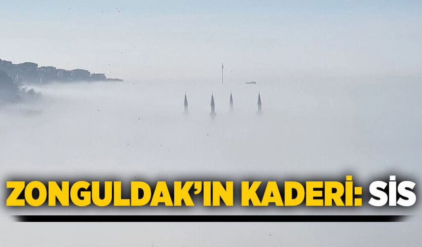 Zonguldak’ın kaderi: Sis