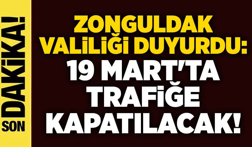 Zonguldak Valiliği duyurdu: 19 Mart'ta trafiğe kapatılacak!