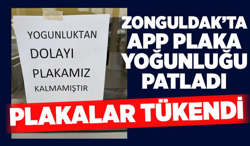 Zonguldak'ta APP plaka yoğunluğundan plakalar tükendi
