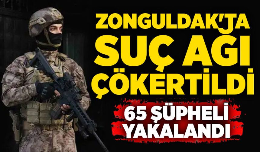 Zonguldak'ta suç ağı çökertildi: 65 şüpheli yakalandı