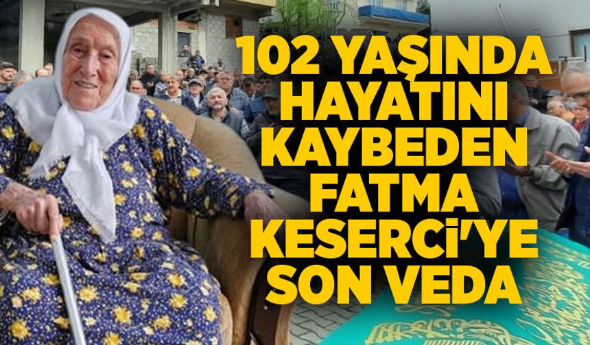 102 yaşında hayatını kaybeden Fatma Keserci'ye son veda