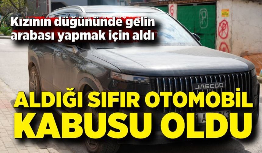 Gelin arabası hayaliyle aldığı sıfır otomobil kabusu oldu