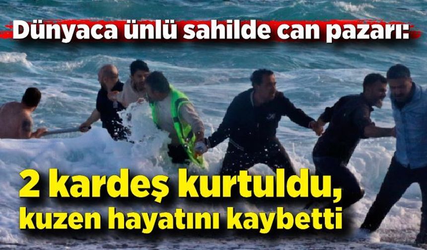 Dünyaca ünlü sahilde can pazarı: 2 kardeş kurtuldu, kuzen hayatını kaybetti