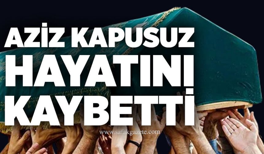 Aziz Kapusuz hayatını kaybetti