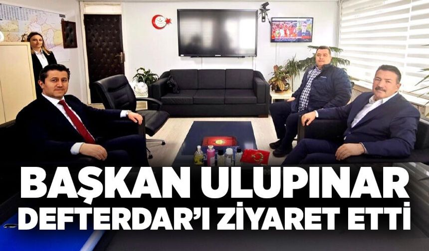 Başkan Ulupınar, Defterdar’ı ziyaret etti