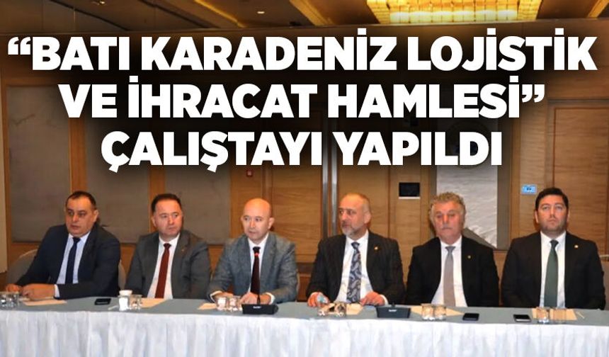 “Batı Karadeniz Lojistik ve İhracat Hamlesi” çalıştayı yapıldı