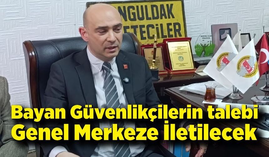 Bayan Güvenlikçilerin talebi Genel Merkeze İletilecek