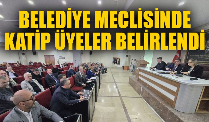 Belediye Meclisinde Katip Üyeler belirlendi