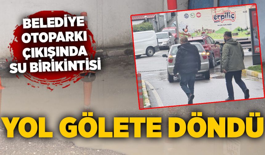 Belediye otoparkı çıkışında su birikintisi: Yol gölete döndü