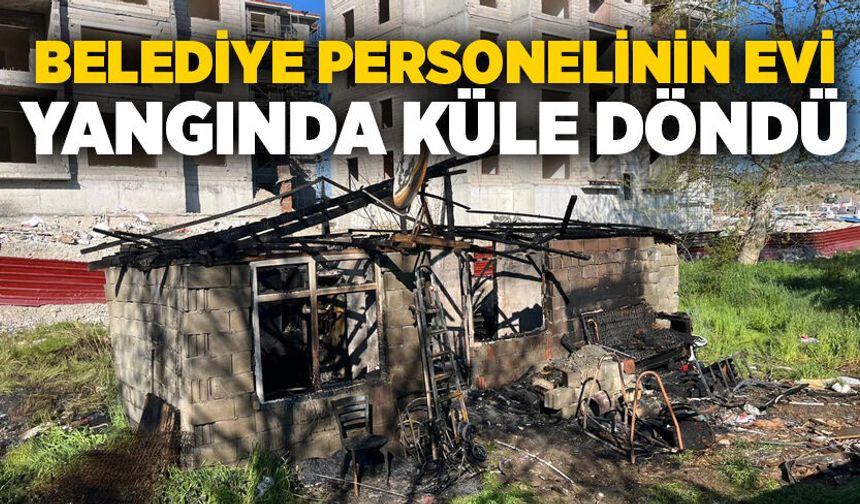Belediye personelinin evi yangında küle döndü