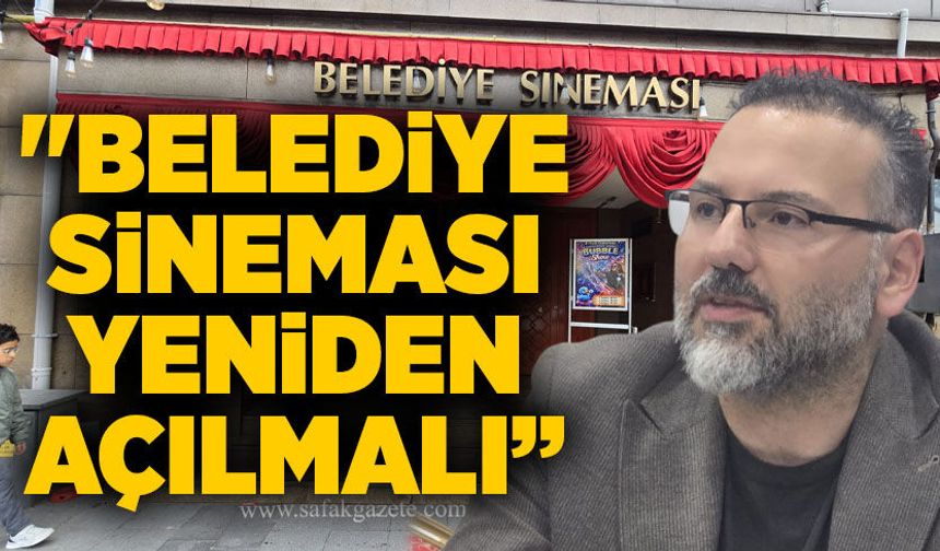 "Belediye sineması yeniden açılmalı”