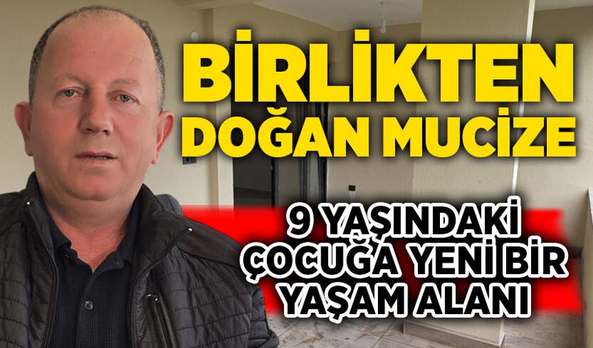 Birlikten doğan mucize: 9 yaşındaki çocuğa yeni bir yaşam alanı