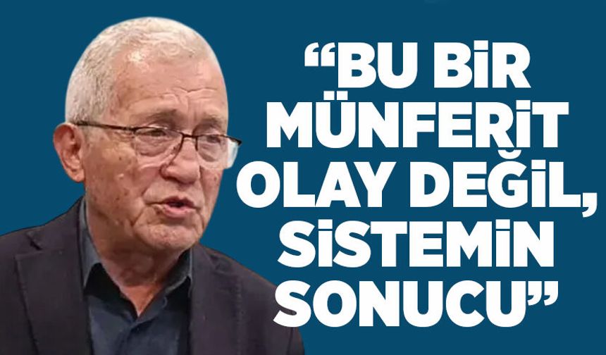 “Bu bir münferit olay değil, sistemin sonucu”