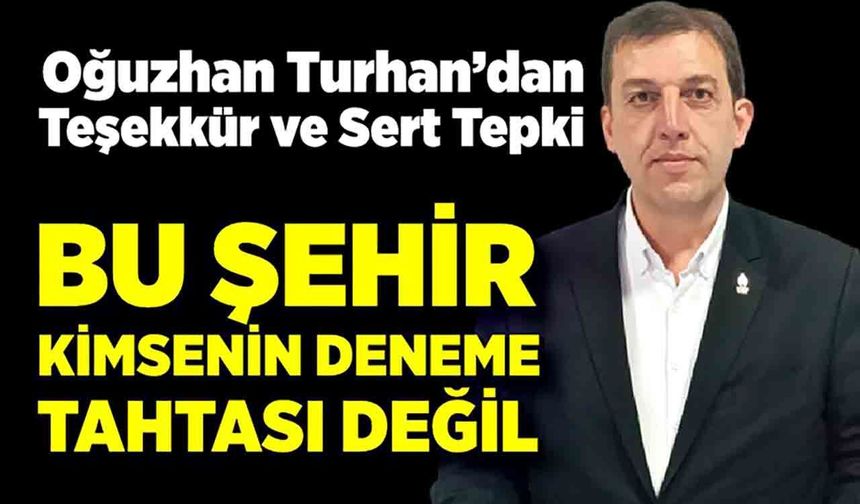 Turhan’dan Teşekkür ve Sert Tepki: “Bu Şehir Kimsenin Deneme Tahtası Değil”