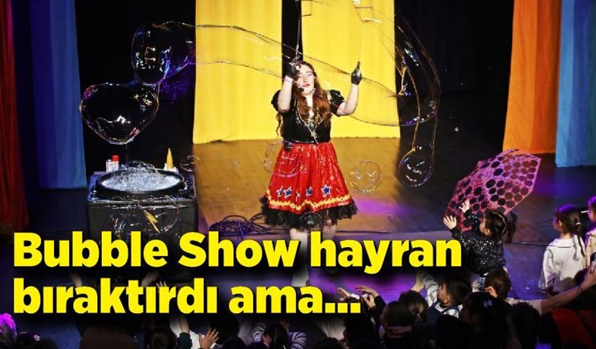 Bubble Show hayran bıraktırdı ama…