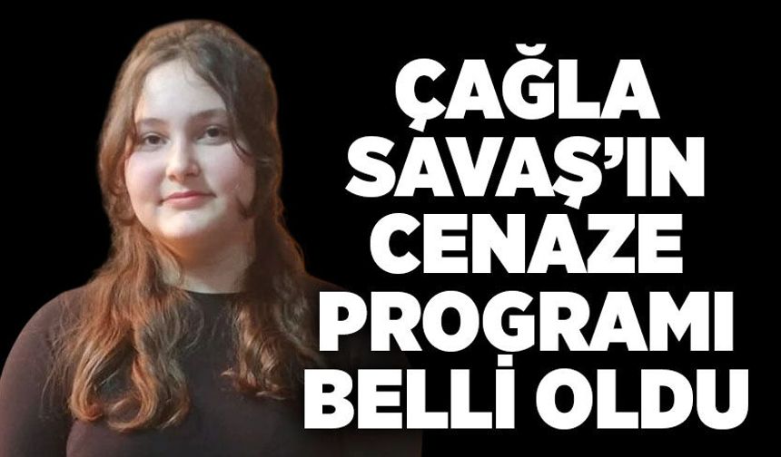 Çağla Savaş’ın cenaze programı belli oldu