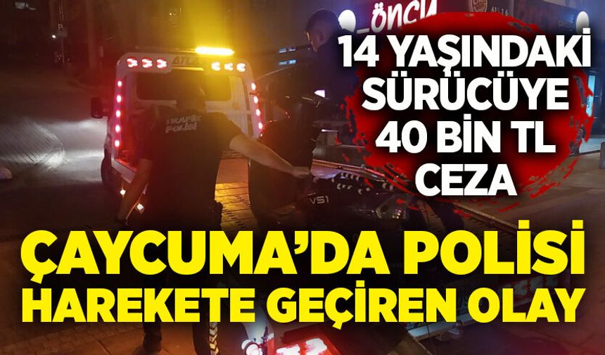 Çaycuma’da polisi harekete geçiren olay: 14 yaşındaki sürücüye 40 bin TL ceza