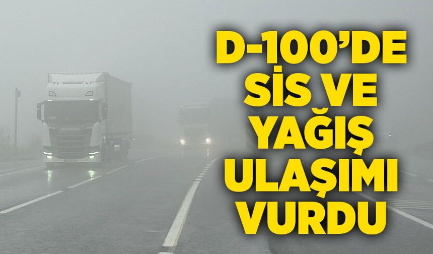 D-100’de sis ve yağış ulaşımı vurdu
